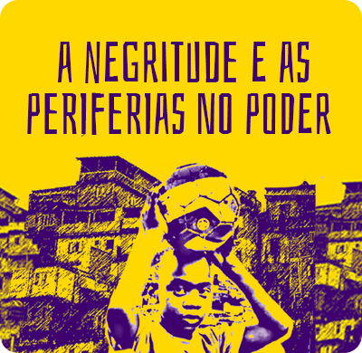 A negritude e as periferias no poder